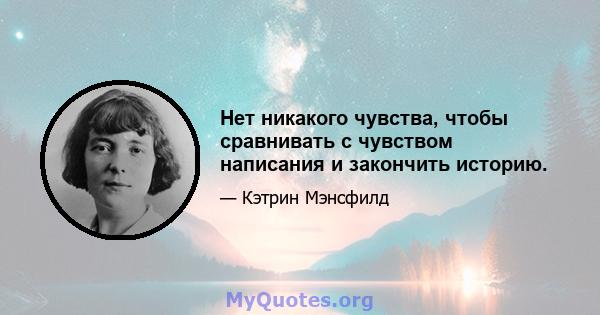 Нет никакого чувства, чтобы сравнивать с чувством написания и закончить историю.