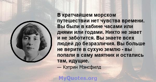 В кратчайшем морском путешествии нет чувства времени. Вы были в кабине часами или днями или годами. Никто не знает и не заботится. Вы знаете всех людей до безразличия. Вы больше не верите в сухую землю - вы попали в