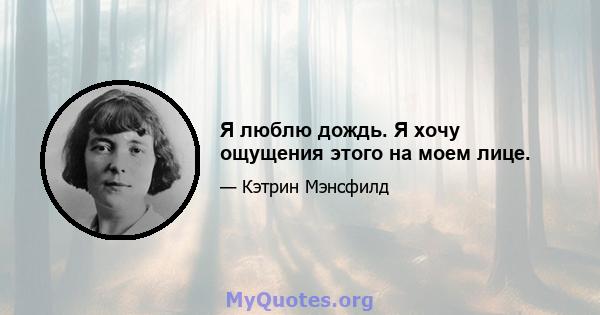 Я люблю дождь. Я хочу ощущения этого на моем лице.