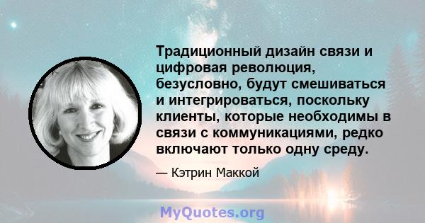 Традиционный дизайн связи и цифровая революция, безусловно, будут смешиваться и интегрироваться, поскольку клиенты, которые необходимы в связи с коммуникациями, редко включают только одну среду.