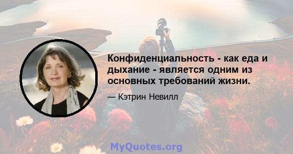 Конфиденциальность - как еда и дыхание - является одним из основных требований жизни.