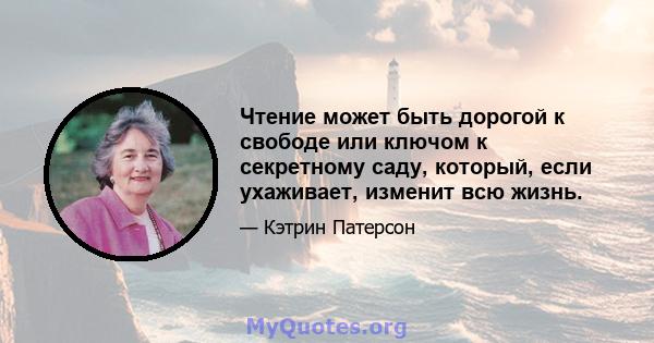 Чтение может быть дорогой к свободе или ключом к секретному саду, который, если ухаживает, изменит всю жизнь.