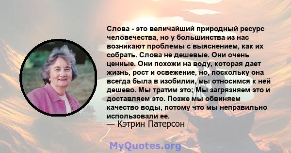 Слова - это величайший природный ресурс человечества, но у большинства из нас возникают проблемы с выяснением, как их собрать. Слова не дешевые. Они очень ценные. Они похожи на воду, которая дает жизнь, рост и