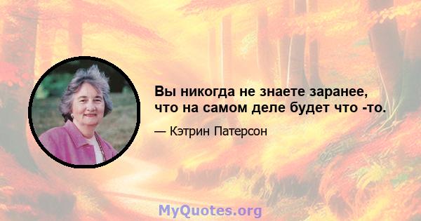 Вы никогда не знаете заранее, что на самом деле будет что -то.