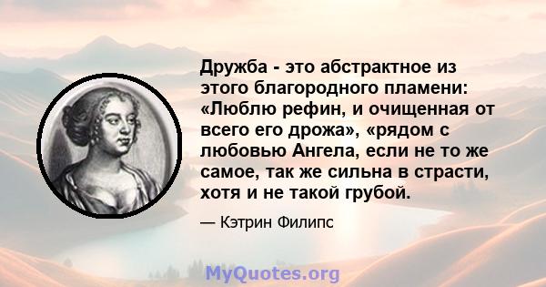 Дружба - это абстрактное из этого благородного пламени: «Люблю рефин, и очищенная от всего его дрожа», «рядом с любовью Ангела, если не то же самое, так же сильна в страсти, хотя и не такой грубой.