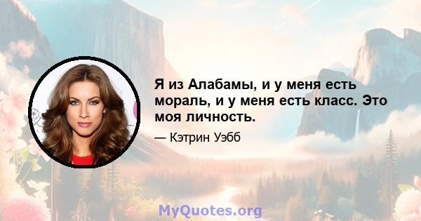 Я из Алабамы, и у меня есть мораль, и у меня есть класс. Это моя личность.