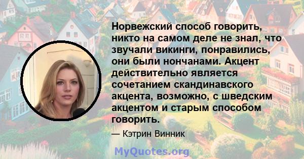 Норвежский способ говорить, никто на самом деле не знал, что звучали викинги, понравились, они были нончанами. Акцент действительно является сочетанием скандинавского акцента, возможно, с шведским акцентом и старым