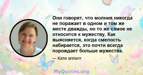 Они говорят, что молния никогда не поражает в одном и том же месте дважды, но то же самое не относится к мужеству. Как выясняется, когда смелость набирается, это почти всегда порождает больше мужества.