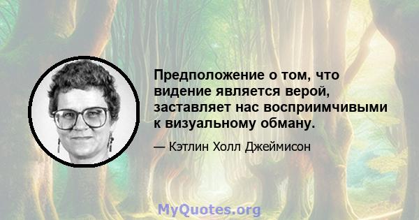 Предположение о том, что видение является верой, заставляет нас восприимчивыми к визуальному обману.