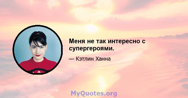 Меня не так интересно с супергероями.