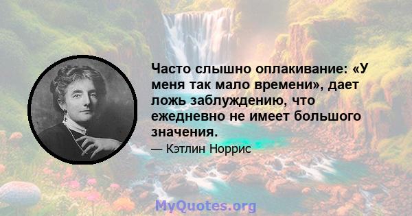 Часто слышно оплакивание: «У меня так мало времени», дает ложь заблуждению, что ежедневно не имеет большого значения.