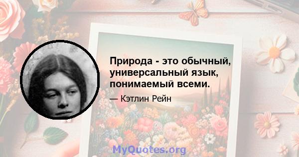 Природа - это обычный, универсальный язык, понимаемый всеми.