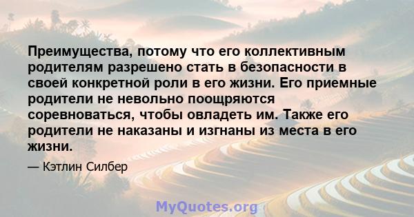 Преимущества, потому что его коллективным родителям разрешено стать в безопасности в своей конкретной роли в его жизни. Его приемные родители не невольно поощряются соревноваться, чтобы овладеть им. Также его родители