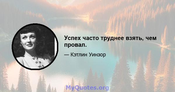 Успех часто труднее взять, чем провал.