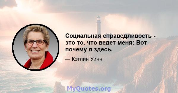 Социальная справедливость - это то, что ведет меня; Вот почему я здесь.