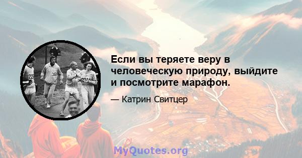 Если вы теряете веру в человеческую природу, выйдите и посмотрите марафон.