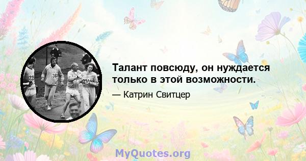 Талант повсюду, он нуждается только в этой возможности.