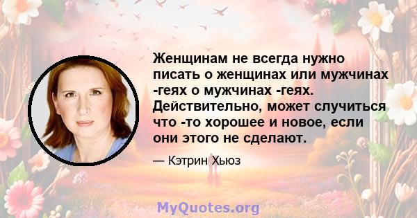 Женщинам не всегда нужно писать о женщинах или мужчинах -геях о мужчинах -геях. Действительно, может случиться что -то хорошее и новое, если они этого не сделают.