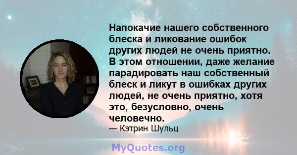 Напокачие нашего собственного блеска и ликование ошибок других людей не очень приятно. В этом отношении, даже желание парадировать наш собственный блеск и ликут в ошибках других людей, не очень приятно, хотя это,