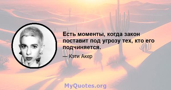 Есть моменты, когда закон поставит под угрозу тех, кто его подчиняется.