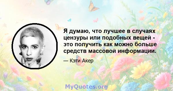 Я думаю, что лучшее в случаях цензуры или подобных вещей - это получить как можно больше средств массовой информации.