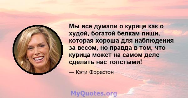 Мы все думали о курице как о худой, богатой белкам пищи, которая хороша для наблюдения за весом, но правда в том, что курица может на самом деле сделать нас толстыми!