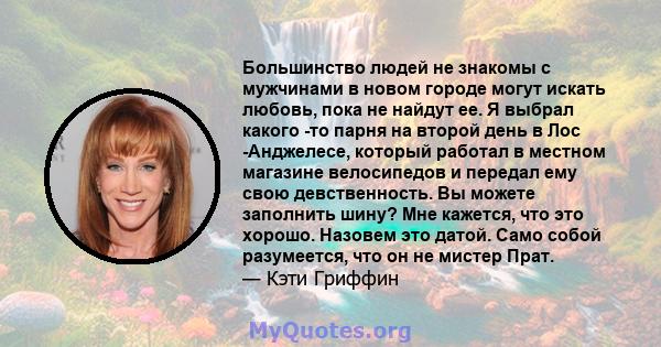 Большинство людей не знакомы с мужчинами в новом городе могут искать любовь, пока не найдут ее. Я выбрал какого -то парня на второй день в Лос -Анджелесе, который работал в местном магазине велосипедов и передал ему