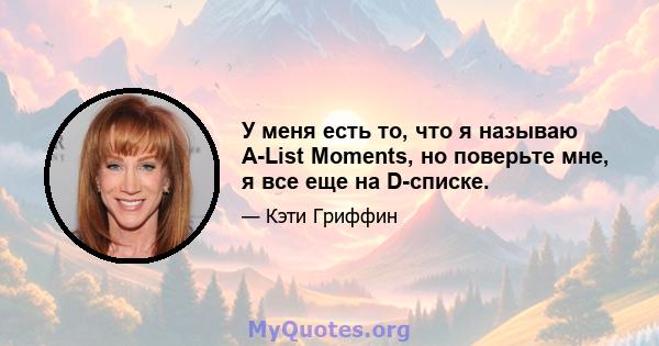 У меня есть то, что я называю A-List Moments, но поверьте мне, я все еще на D-списке.