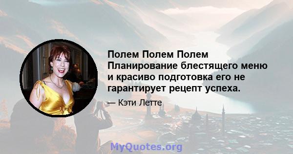 Полем Полем Полем Планирование блестящего меню и красиво подготовка его не гарантирует рецепт успеха.