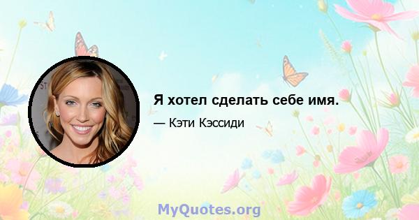 Я хотел сделать себе имя.