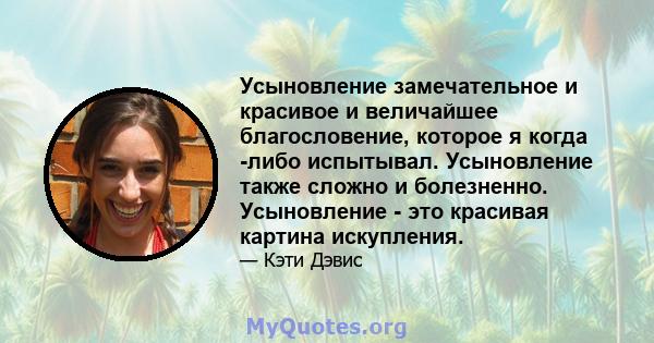 Усыновление замечательное и красивое и величайшее благословение, которое я когда -либо испытывал. Усыновление также сложно и болезненно. Усыновление - это красивая картина искупления.