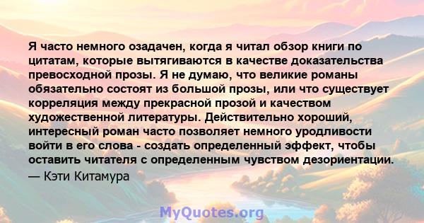 Я часто немного озадачен, когда я читал обзор книги по цитатам, которые вытягиваются в качестве доказательства превосходной прозы. Я не думаю, что великие романы обязательно состоят из большой прозы, или что существует