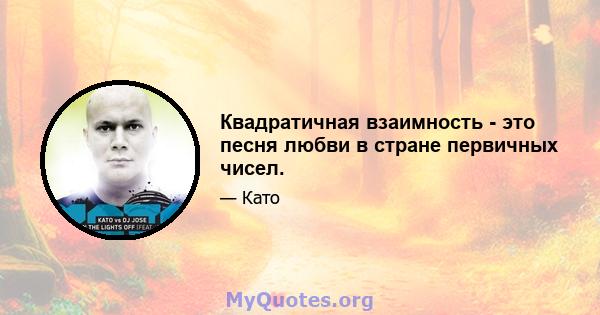 Квадратичная взаимность - это песня любви в стране первичных чисел.