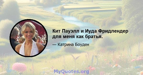 Кит Пауэлл и Иуда Фридлендер для меня как братья.