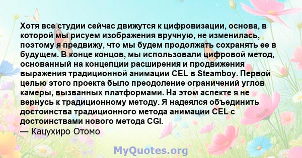 Хотя все студии сейчас движутся к цифровизации, основа, в которой мы рисуем изображения вручную, не изменилась, поэтому я предвижу, что мы будем продолжать сохранять ее в будущем. В конце концов, мы использовали