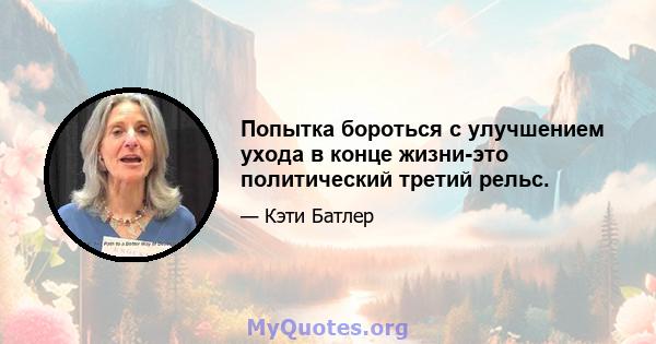 Попытка бороться с улучшением ухода в конце жизни-это политический третий рельс.