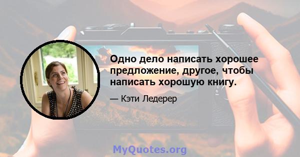 Одно дело написать хорошее предложение, другое, чтобы написать хорошую книгу.