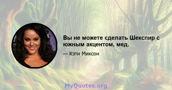 Вы не можете сделать Шекспир с южным акцентом, мед.