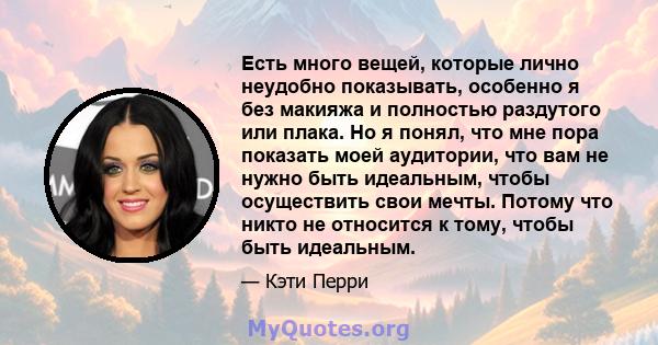 Есть много вещей, которые лично неудобно показывать, особенно я без макияжа и полностью раздутого или плака. Но я понял, что мне пора показать моей аудитории, что вам не нужно быть идеальным, чтобы осуществить свои