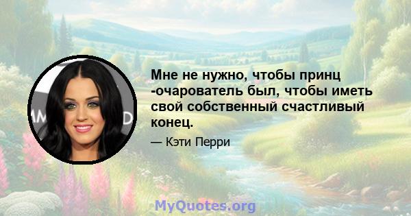 Мне не нужно, чтобы принц -очарователь был, чтобы иметь свой собственный счастливый конец.