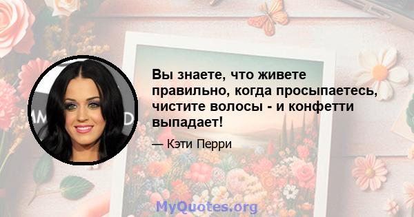 Вы знаете, что живете правильно, когда просыпаетесь, чистите волосы - и конфетти выпадает!