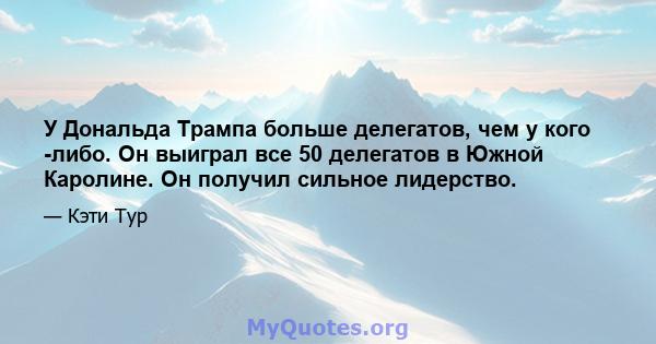 У Дональда Трампа больше делегатов, чем у кого -либо. Он выиграл все 50 делегатов в Южной Каролине. Он получил сильное лидерство.