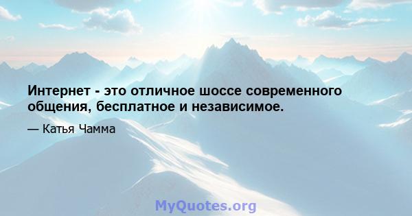 Интернет - это отличное шоссе современного общения, бесплатное и независимое.