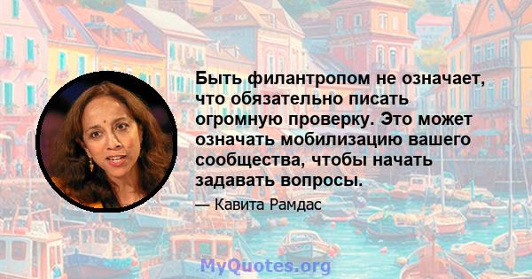 Быть филантропом не означает, что обязательно писать огромную проверку. Это может означать мобилизацию вашего сообщества, чтобы начать задавать вопросы.