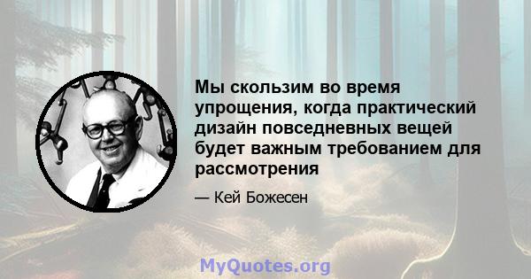 Мы скользим во время упрощения, когда практический дизайн повседневных вещей будет важным требованием для рассмотрения