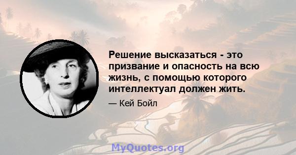 Решение высказаться - это призвание и опасность на всю жизнь, с помощью которого интеллектуал должен жить.