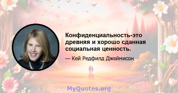 Конфиденциальность-это древняя и хорошо сданная социальная ценность.