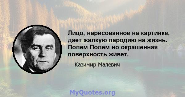 Лицо, нарисованное на картинке, дает жалкую пародию на жизнь. Полем Полем но окрашенная поверхность живет.