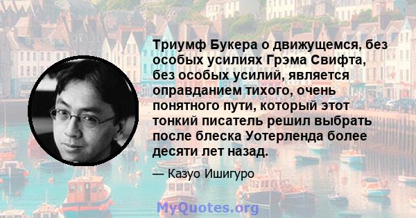 Триумф Букера о движущемся, без особых усилиях Грэма Свифта, без особых усилий, является оправданием тихого, очень понятного пути, который этот тонкий писатель решил выбрать после блеска Уотерленда более десяти лет