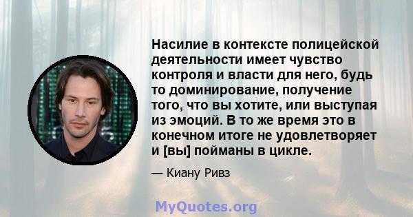 Насилие в контексте полицейской деятельности имеет чувство контроля и власти для него, будь то доминирование, получение того, что вы хотите, или выступая из эмоций. В то же время это в конечном итоге не удовлетворяет и